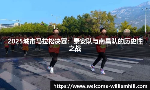 2025城市马拉松决赛：泰安队与南昌队的历史性之战